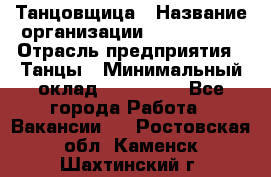 Танцовщица › Название организации ­ MaxAngels › Отрасль предприятия ­ Танцы › Минимальный оклад ­ 100 000 - Все города Работа » Вакансии   . Ростовская обл.,Каменск-Шахтинский г.